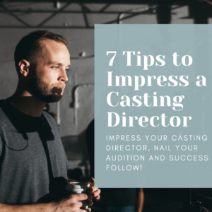 7 Tips for How to Impress your Casting Director